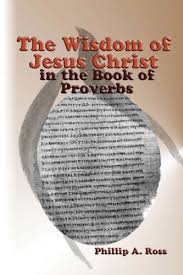 This study series is designed to encourage discussion about some key principles and themes of the book of proverbs. The Wisdom Of Jesus Christ In The Book Of Proverbs Ross Phillip A 9780615172156 Amazon Com Books