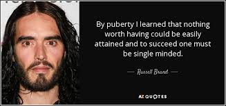 My son's name is max and my daughter's name is billie grace. Russell Brand Quote By Puberty I Learned That Nothing Worth Having Could Be