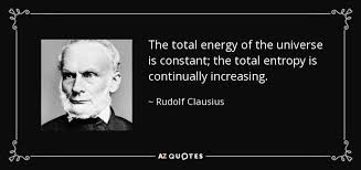 Rudolf Clausius quote: The total energy of the universe is constant; the  total...