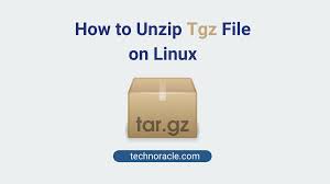 how to unzip tgz file on linux quickly