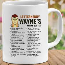 There's still a lot of good in the world. Amazon Com Nost Algia Store Letterkenny Wayne S Fuuny Quotes Sitcom Movie Wayne Katy Dan Daryl Reillycoffee Mug Gift For Women And Men Tea Cups Home Kitchen