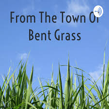 From The Town Of Bent Grass