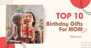 the best 10 birthday gift ideas for mom