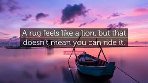 Authors topics quote of the day random. Lemony Snicket Quote A Rug Feels Like A Lion But That Doesn T Mean You Can