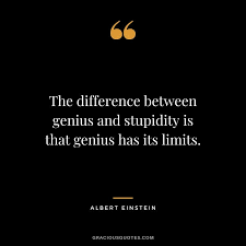 The difference between stupidity and genius is that genius has its limits. 125 Albert Einstein Quotes For Deep Thinking Genius