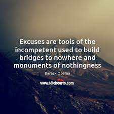 Discover and share incompetence quotes. Excuses Are Tools Of The Incompetent Used To Build Bridges To Nowhere Idlehearts