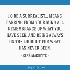 He is an belgian author that was born on november 21, 1898. To Be A Surrealist Means Barring From Your Mind All Remembrance Of What You Have Seen