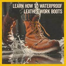 how to waterproof leather work boots
