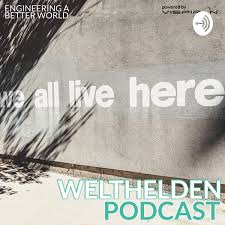 WELTHELDEN Podcast - Engineering a better World | spannende Menschen & Talks mit Experten