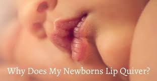 why does my newborn s lip quiver