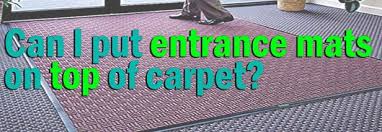 If you have a higher profile carpet that is plush and padded (like we do) you need to lay a solid surface down to make it firm. Can I Put Entrance Mats On Top Of Carpet