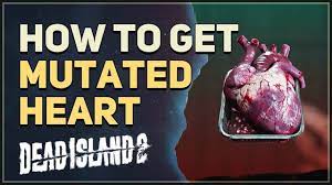 How to get mutated hearts dead island 2