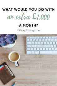 You do not need special. What Would You Do With An Extra 1 000 A Month The Frugal Cottage Frugal Money Saving Advice Life On A Budget