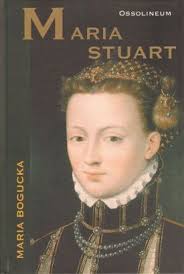 Maria Stuart – Maria Bogucka - Maria-Stuart