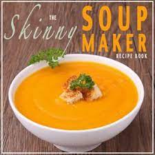 Go indulge without the guilt. The Skinny Soup Maker Recipe Book Delicious Low Calorie Healthy And Simple Soup Machine Recipes Under 100 200 And 300 Calories Perfect For Any Diet And Weight Loss Plan By Cooknation