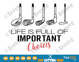 You go for the green and wind up in golfer: Golf Gift Life Is Full Of Important Choices Svg Golf Lover Svg Golfing Svg Golf Svg Golfer Svg Golf Ball Svg Golf Player Svg Golf Life Png Funny Quotes Sayings Teesvg