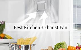 best kitchen exhaust fan in 2022 in