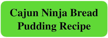 cajun ninja bread pudding recipe