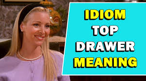 idiom top drawer meaning you