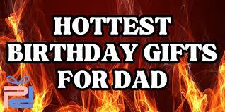 hottest gifts to get dad for his birthday