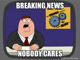 BREAKING NEWS nobody cares - What Grinds My Gears (Family Guy) | Make a Meme
