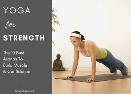 yoga for strength the 10 best asanas