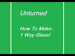unturned how to make 1 way glass