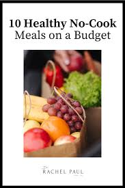 10 healthy no cook meals on a budget