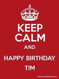 Keep Calm And Happy Birthday Tim Keep Calm And Posters