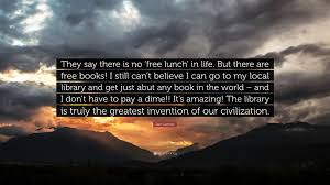 The lunch break helps you stay focused and energized throughout the day by recharging both your body and your mind. Dan Gutman Quote They Say There Is No Free Lunch In Life But There Are Free Books I Still Can T Believe I Can Go To My Local Library