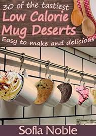 The 20 best ideas for low calorie low carb desserts. Low Calorie Mug Cakes Microwave Keto Low Carb High Protein And Low Fat Desserts Quick Easy And Mess Free By Sofia Noble