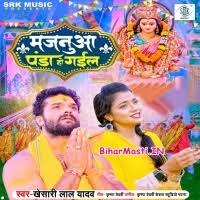 Majanua Panda Ho Gail (Khesari Lal Yadav) Mp3 Song Download -BiharMasti.IN