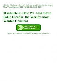 Check this ebook now pages published publisher. Kindle Manhunters How We Took Down Pablo Escobar The World Amp 039 S Most Wanted Criminal Pdf Ebook Epub