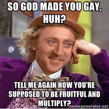 So God made you gay, huh? Tell me again how you&#39;re supposed to be ... via Relatably.com