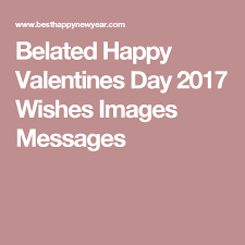Please download one of our supported browsers. Belated Happy Valentines Day 2017 Wishes Images Messages Happy Valentines Day Wishes Images Happy Valentine