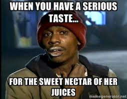 When you have a serious taste... for the sweet nectar of her ... via Relatably.com
