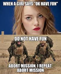 Army Meme When a girl says “Ok have fun” Do not... via Relatably.com