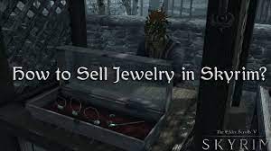 how to sell jewelry in skyrim you