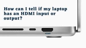 my laptop has an hdmi input or output
