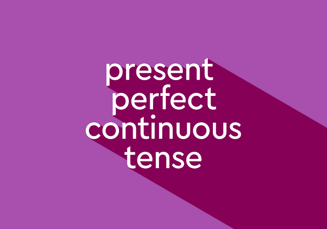 THE PRESENT PERFECT CONTINUOUS TENSE