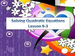 Solving Quadratic Equations Lesson 9 3