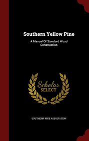 Southern Yellow Pine A Manual Of Standard Wood Construction