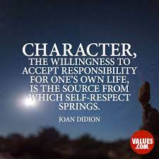 Find the best willingness quotes, sayings and quotations on picturequotes.com. Character The Willingness To Accept Responsibility For One S Own Life Is The Source From Which Self Respect Springs Joan Didion Passiton Com