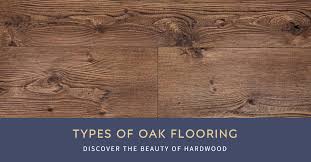 types of oak flooring wood and beyond