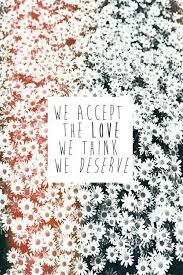 Over the last few years she has been personally responsible for writing, editing, and producing over 30+ million pageviews on thought catalog. We Accept The Love We Think We Deserve Perks Of Being A Wallflower Amazing Quotes Quotes