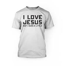 But the real truth is that scripture is. I Love Jesus But I Cuss A Little 24 Hour Tees