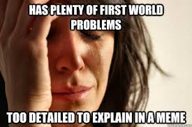 First World Problems memes | quickmeme via Relatably.com