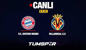 CANLI | Bayern Münih Villarreal 12 Nisan Salı Şampiyonlar Ligi Çeyrek Final  Rövanş Maçı - Tüm Spor Haber