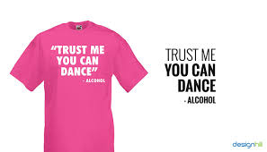 Great dancers are not great because of their technique. Top 50 Funny Drinking Quotes For T Shirts