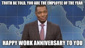 What is the meme generator? Truth Be Told You Are The Employ Of The Year Happy Work Anniversary To You Michael Che Snl Work Anniversary Meme